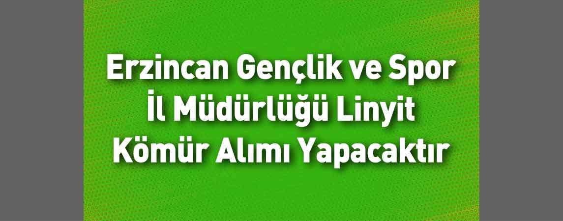 Erzincan Gençlik ve Spor İl Müdürlüğü Linyit Kömür Alımı Yapacaktır