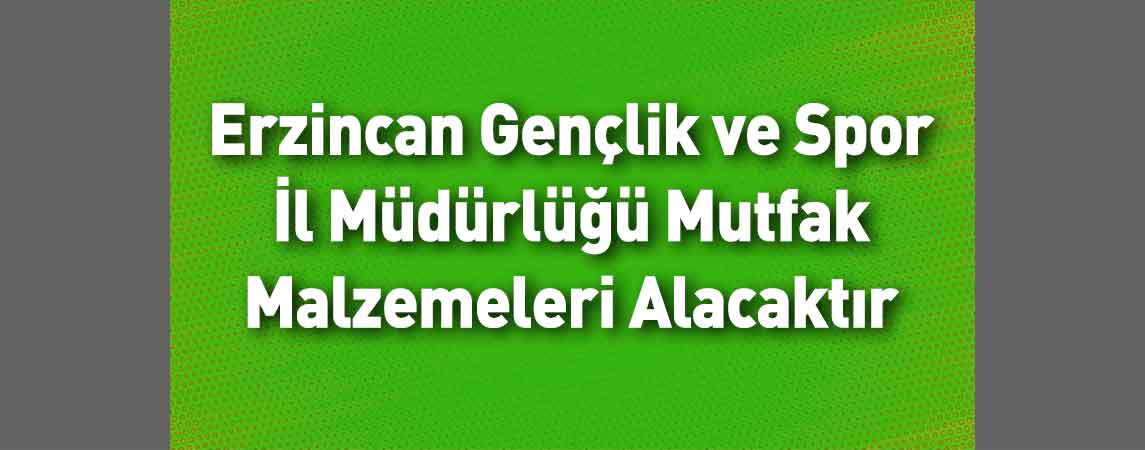 Erzincan Gençlik ve Spor İl Müdürlüğü Mutfak Malzemeleri Alacaktır