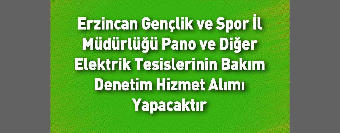 Erzincan Gençlik ve Spor İl Müdürlüğü Pano ve Diğer Elektrik Tesislerinin Bakım Denetim Hizmet Alımı Yapacaktır