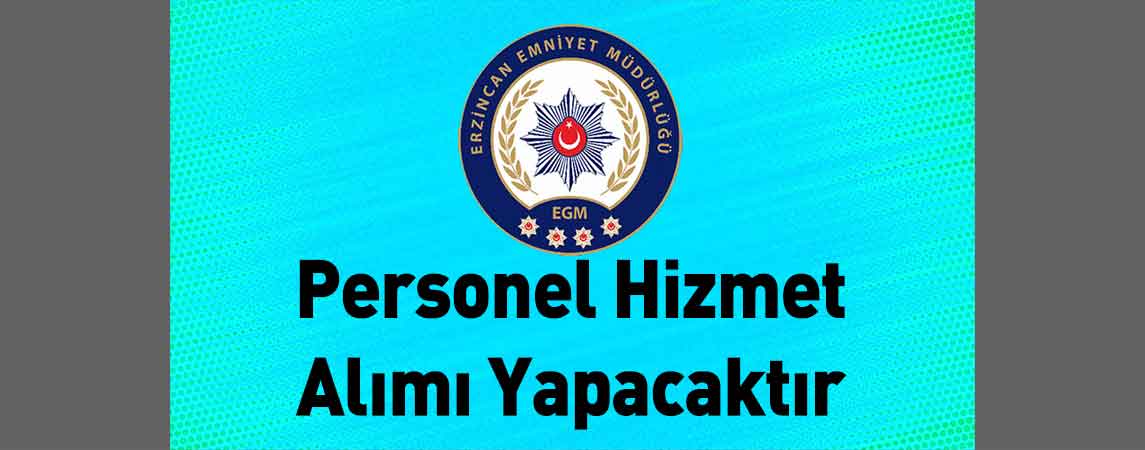 Erzincan İl Emniyet Müdürlüğü Personel Hizmet Alımı Yapacaktır