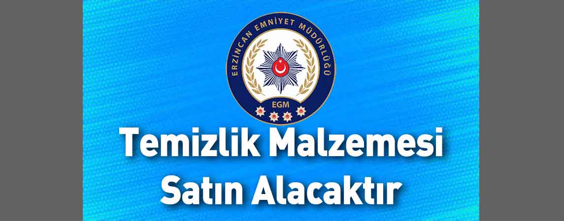 Erzincan İl Emniyet Müdürlüğü Temizlik Malzemesi Satın Alacaktır