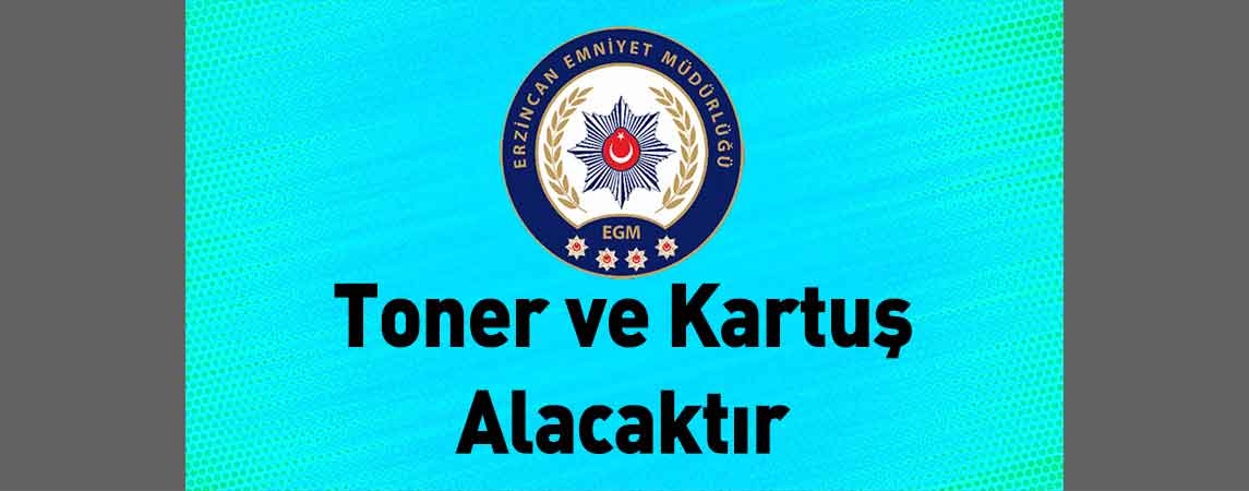 Erzincan İl Emniyet Müdürlüğü Toner ve Kartuş Alacaktır