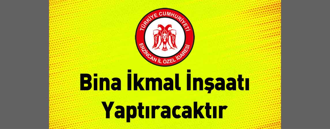 Erzincan İl Özel İdaresi Bina İkmal İnşaatı Yaptıracaktır