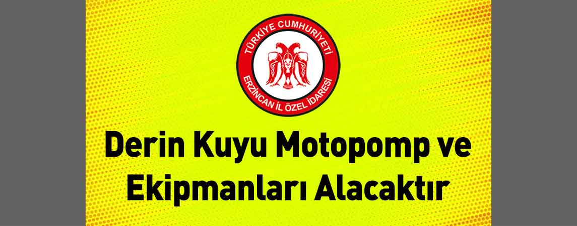 Erzincan İl Özel İdaresi Derin Kuyu Motopomp ve Ekipmanları Alacaktır