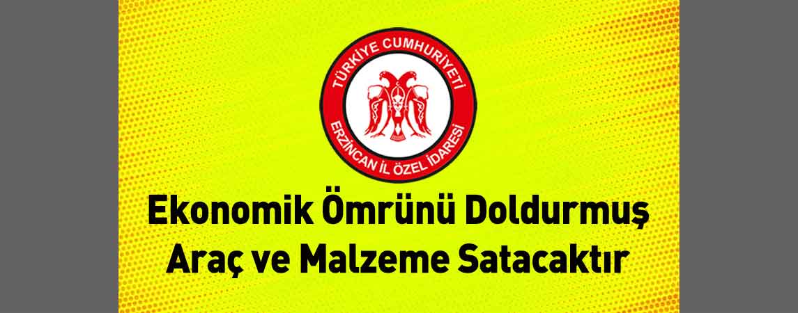 Erzincan İl Özel İdaresi Ekonomik Ömrünü Doldurmuş Araç ve Malzeme Satacaktır