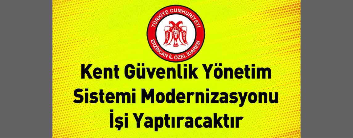 Erzincan İl Özel İdaresi Kent Güvenlik Yönetim Sistemi Modernizasyonu İşi Yaptıracaktır