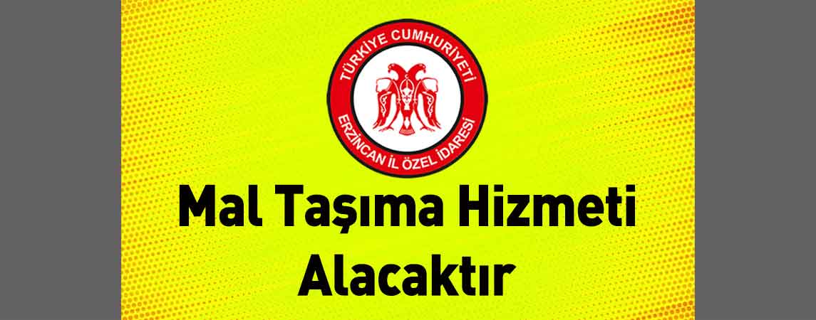 Erzincan İl Özel İdaresi Mal Taşıma Hizmeti Alacaktır