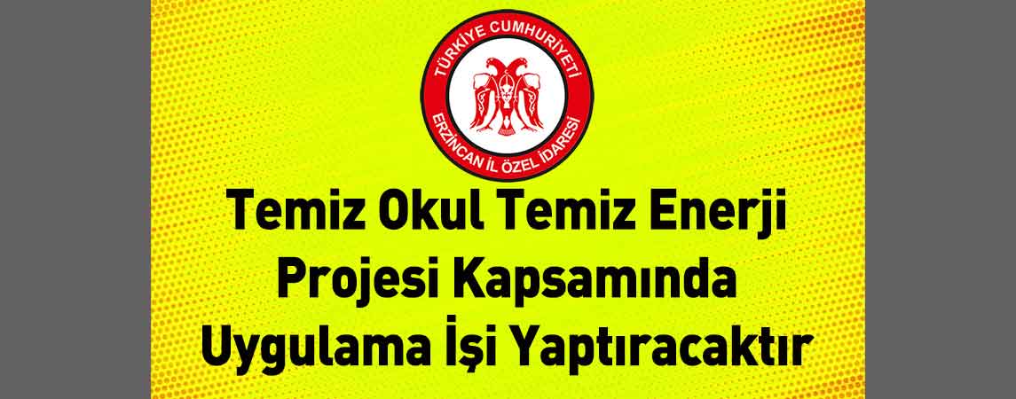Erzincan İl Özel İdaresi Temiz Okul Temiz Enerji Projesi Kapsamında Uygulama İşi Yaptıracaktır