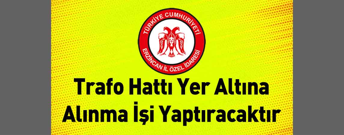 Erzincan İl Özel İdaresi Trafo Hattı Yer Altına Alınma İşi Yaptıracaktır