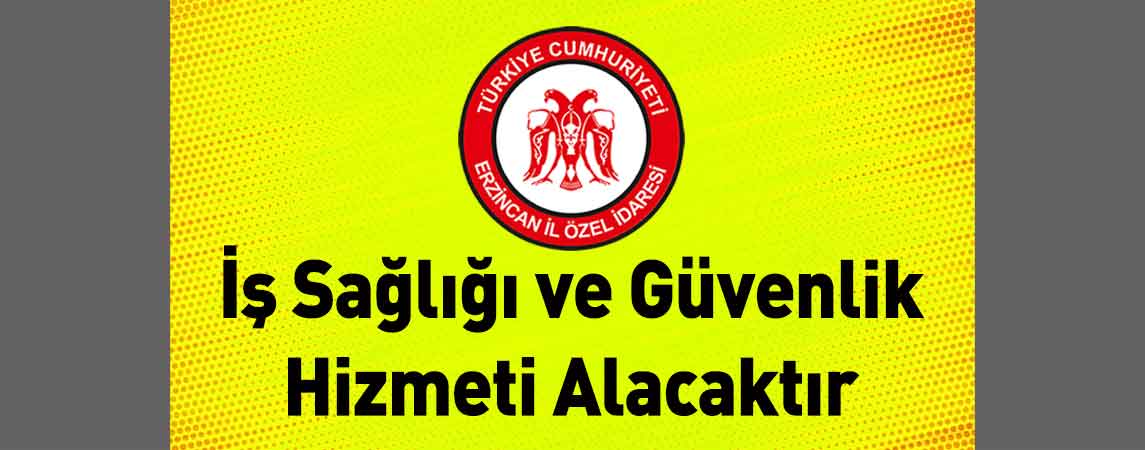 Erzincan İl Özel İdaresi İş Sağlığı ve Güvenlik Hizmeti Alacaktır