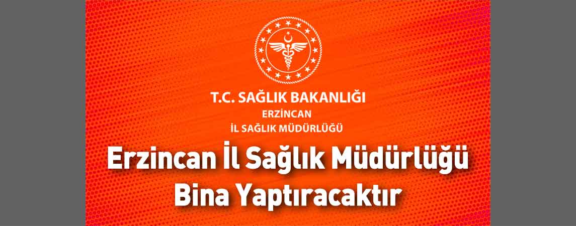 Erzincan İl Sağlık Müdürlüğü Bina Yaptıracaktır