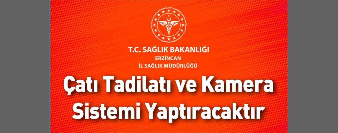 Erzincan İl Sağlık Müdürlüğü Çatı Tadilatı ve Kamera Sistemi Yaptıracaktır