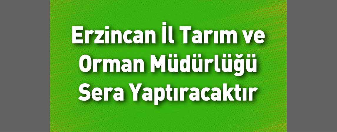 Erzincan İl Tarım ve Orman Müdürlüğü Sera Yaptıracaktır