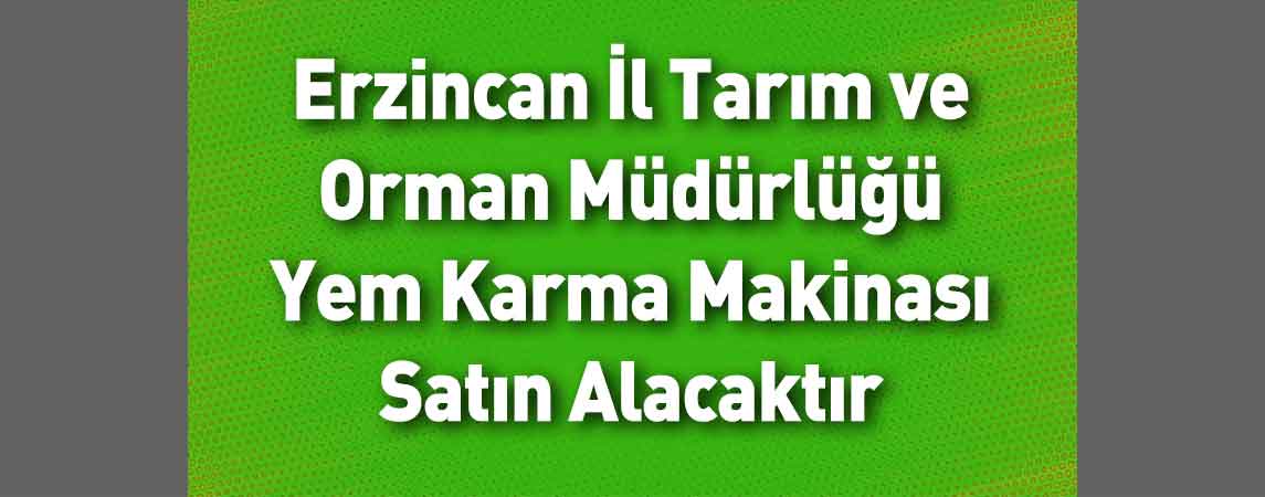 Erzincan İl Tarım ve Orman Müdürlüğü Yem Karma Makinası Satın Alacaktır