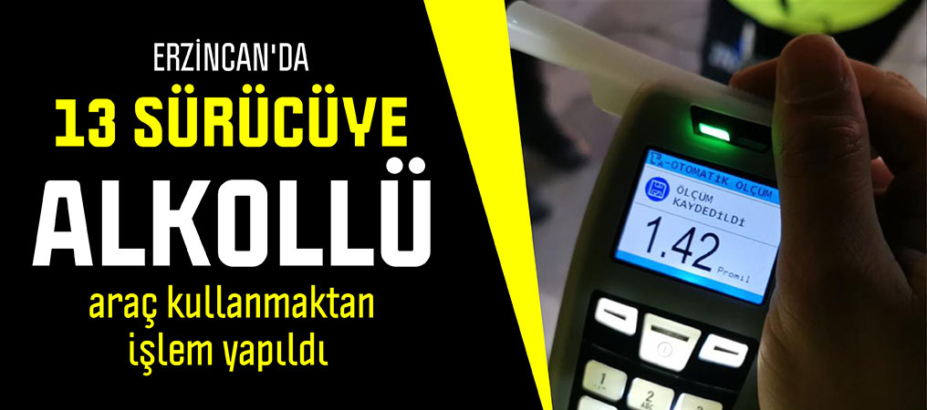 Erzincan’da 13 Sürücüye Alkollü Araç Kullanmaktan İşlem Yapıldı