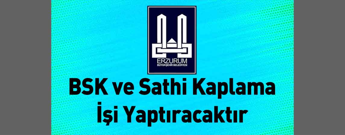 Erzurum Büyükşehir Belediyesi BSK ve Sathi Kaplama İşi Yaptıracaktır