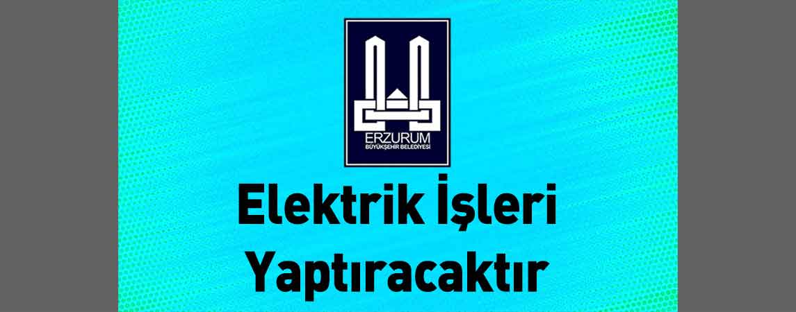 Erzurum Büyükşehir Belediyesi Elektrik İşleri Yaptıracaktır
