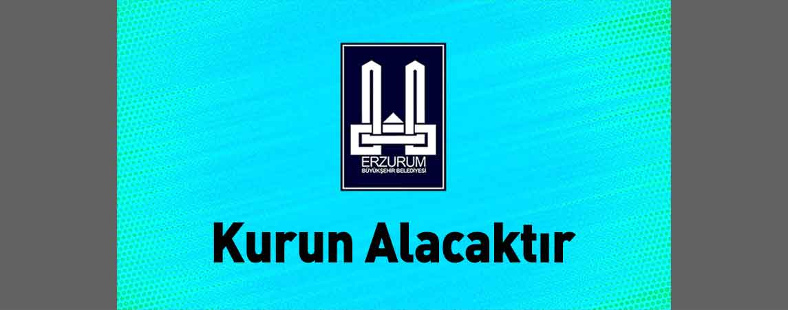 Erzurum Büyükşehir Belediyesi Kurun Alacaktır