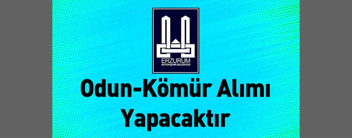 Erzurum Büyükşehir Belediyesi Odun-Kömür Alımı Yapacaktır