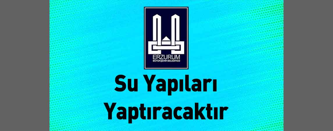 Erzurum Büyükşehir Belediyesi Su Yapıları Yaptıracaktır