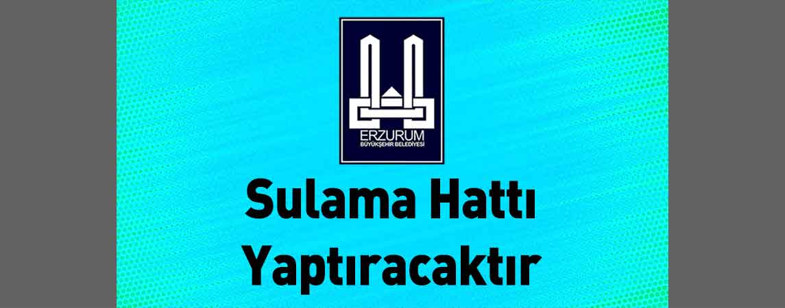 Erzurum Büyükşehir Belediyesi Sulama Hattı Yaptıracaktır