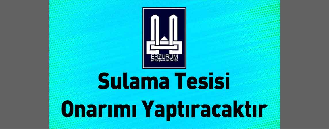 Erzurum Büyükşehir Belediyesi Sulama Tesisi Onarımı Yaptıracaktır
