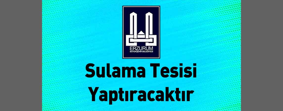 Erzurum Büyükşehir Belediyesi Sulama Tesisi Yaptıracaktır