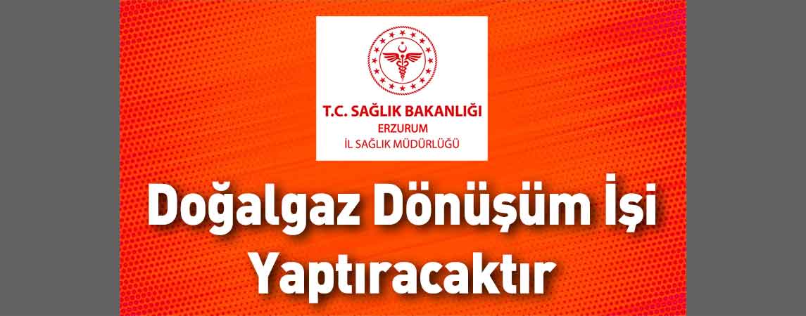 Erzurum İl Sağlık Müdürlüğü Doğalgaz Dönüşüm İşi Yaptıracaktır