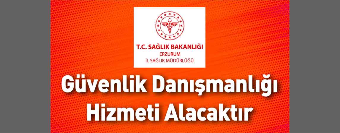Erzurum İl Sağlık Müdürlüğü Güvenlik Danışmanlığı Hizmeti Alacaktır