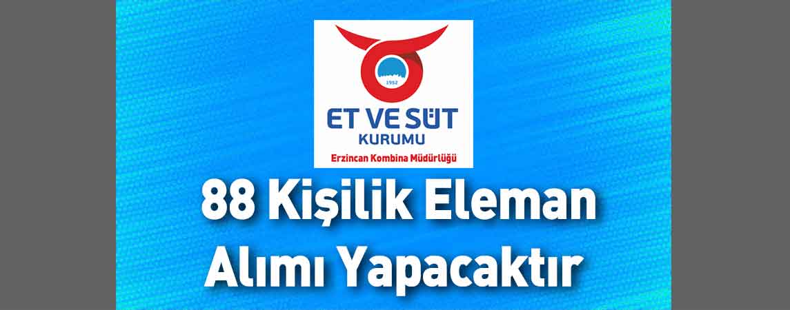 Et ve Süt Kurumu Erzincan Kombina Müdürlüğü 88 Kişilik Eleman Alımı Yapacaktır