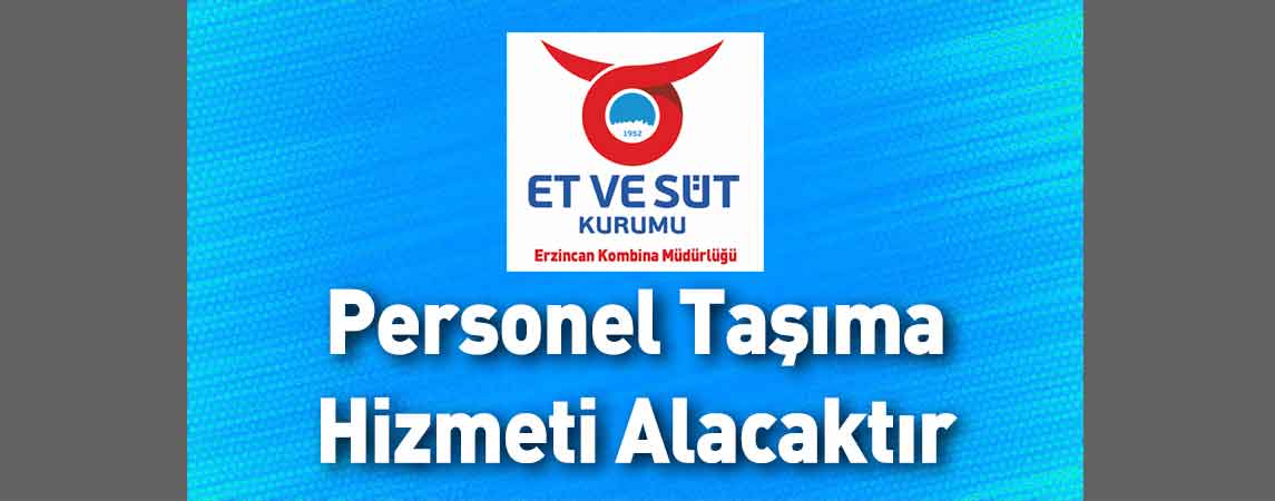 Et ve Süt Kurumu Erzincan Kombina Müdürlüğü Personel Taşıma Hizmeti Alacaktır
