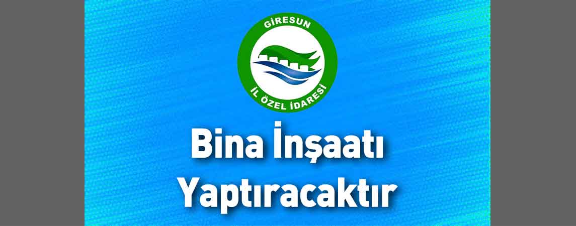 Giresun İl Özel İdaresi Bina İnşaatı Yaptıracaktır