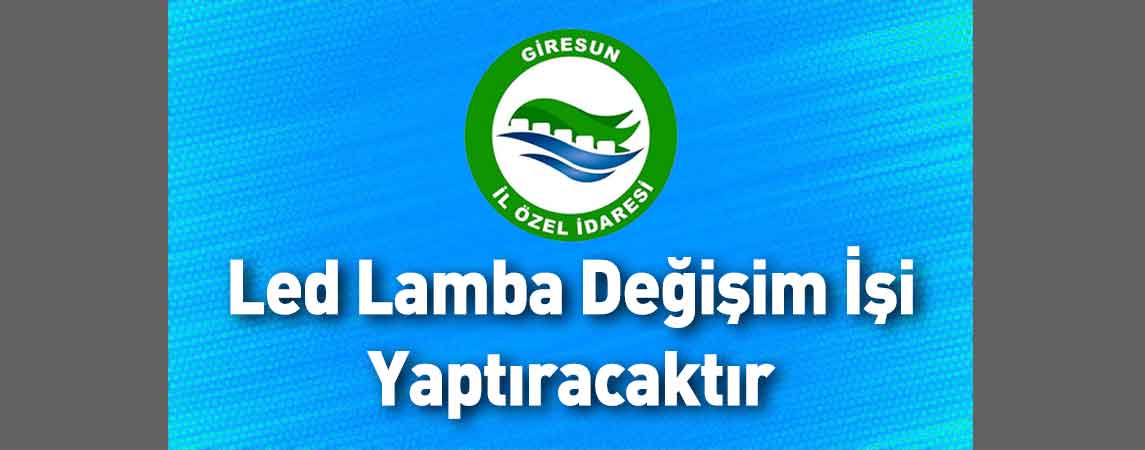 Giresun İl Özel İdaresi Led Lamba Değişim İşi Yaptıracaktır
