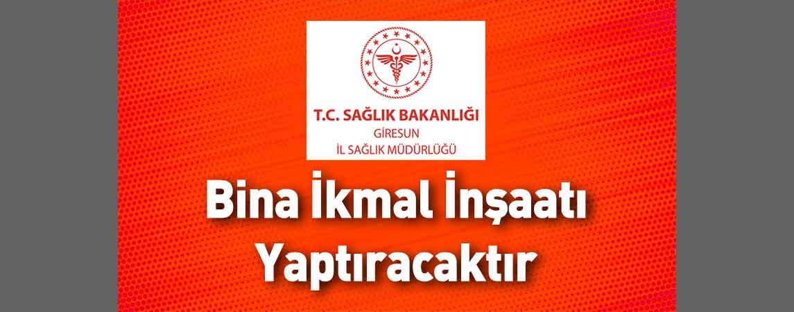 Giresun İl Sağlık Müdürlüğü Bina İkmal İnşaatı Yaptıracaktır