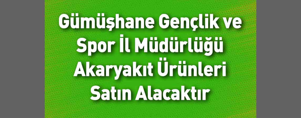 Gümüşhane Gençlik ve Spor İl Müdürlüğü Akaryakıt Ürünleri Satın Alacaktır