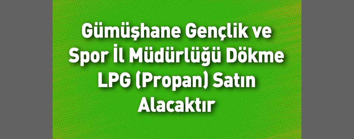 Gümüşhane Gençlik ve Spor İl Müdürlüğü Dökme LPG (Propan) Satın Alacaktır