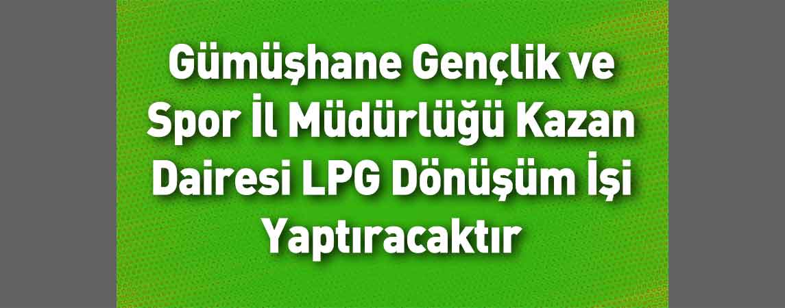 Gümüşhane Gençlik ve Spor İl Müdürlüğü Kazan Dairesi LPG Dönüşüm İşi Yaptıracaktır