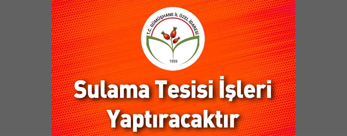 Gümüşhane İl Özel İdaresi Sulama Tesisi İşleri Yaptıracaktır