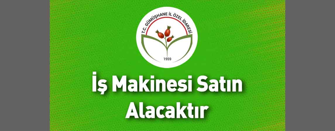 Gümüşhane İl Özel İdaresi İş Makinesi Satın Alacaktır