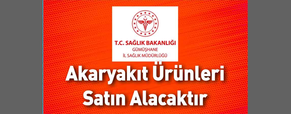 Gümüşhane İl Sağlık Müdürlüğü Akaryakıt Ürünleri Satın Alacaktır