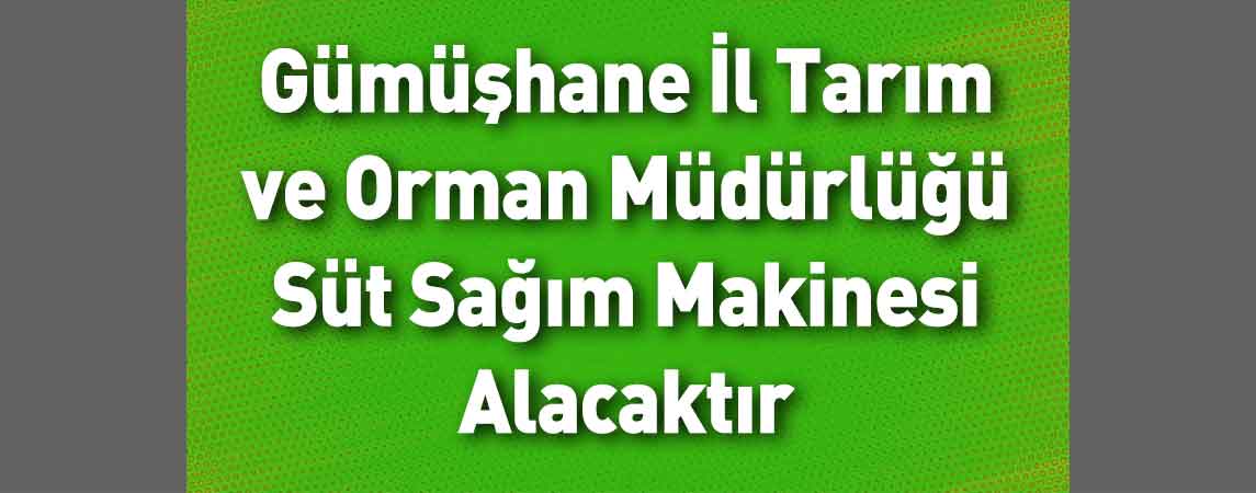 Gümüşhane İl Tarım ve Orman Müdürlüğü Süt Sağım Makinesi Alacaktır