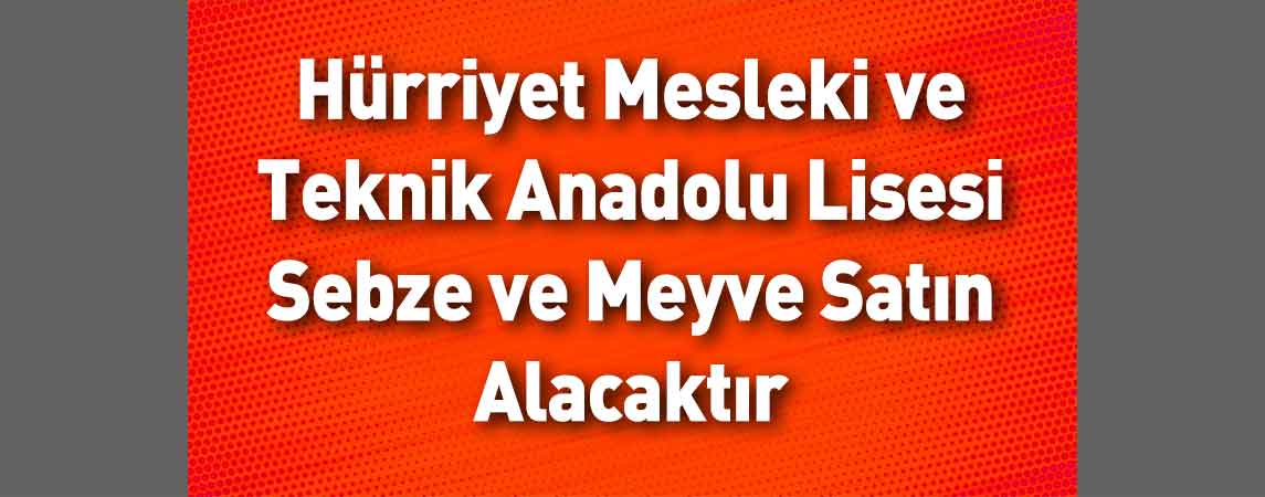 Hürriyet Mesleki ve Teknik Anadolu Lisesi Sebze ve Meyve Satın Alacaktır