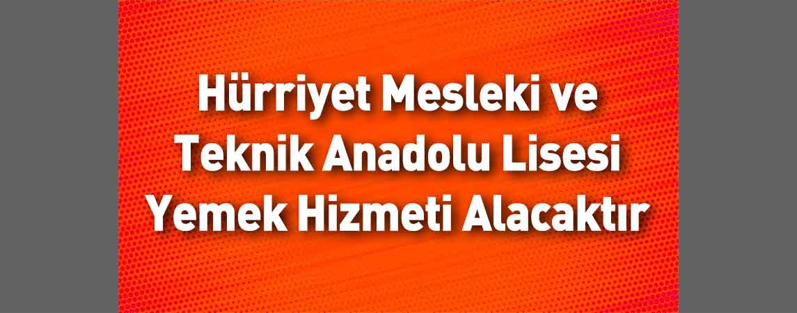 Hürriyet Mesleki ve Teknik Anadolu Lisesi Yemek Hizmeti Alacaktır