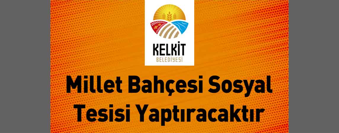 Kelkit Belediye Başkanlığı Millet Bahçesi Sosyal Tesisi Yaptıracaktır