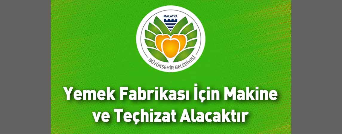 Malatya Büyükşehir Belediyesi Yemek Fabrikası İçin Makine ve Teçhizat Alacaktır