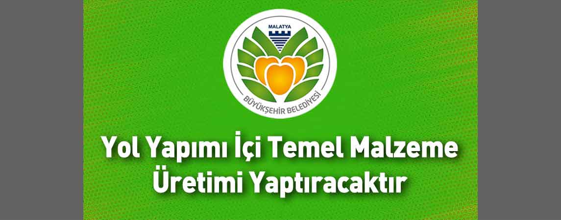 Malatya Büyükşehir Belediyesi Yol Yapımı İçi Temel Malzeme Üretimi Yaptıracaktır