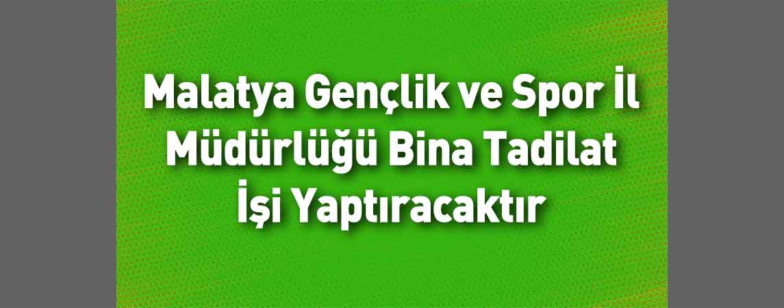 Malatya Gençlik ve Spor İl Müdürlüğü Bina Tadilat İşi Yaptıracaktır