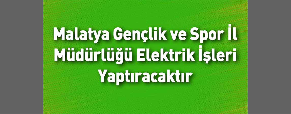 Malatya Gençlik ve Spor İl Müdürlüğü Elektrik İşleri Yaptıracaktır