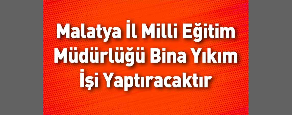 Malatya İl Milli Eğitim Müdürlüğü Bina Yıkım İşi Yaptıracaktır