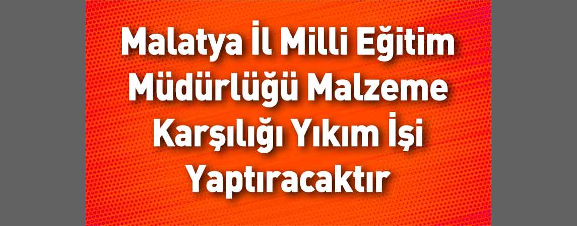 Malatya İl Milli Eğitim Müdürlüğü Malzeme Karşılığı Yıkım İşi Yaptıracaktır